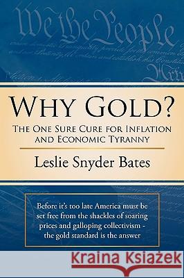 Why Gold?: The One Sure Cure for Inflation and Economic Tyranny Bates, Leslie Snyder 9781449038199 Authorhouse - książka