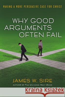 Why Good Arguments Often Fail: Making a More Persuasive Case for Christ James W Sire 9780830833818 InterVarsity Press - książka