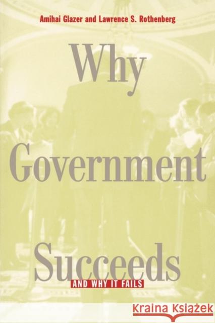 Why Government Succeeds and Why It Fails Amihai Glazer Lawrence S. Rothenberg 9780674015890 Harvard University Press - książka