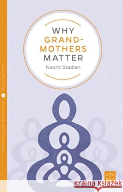 Why Grandmothers Matter Naomi Stadlen 9781780666501 Pinter & Martin Ltd. - książka