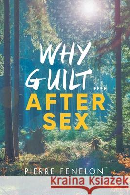 Why Guilt . . . . After Sex Pierre Fenelon 9781957378404 Pierre Fenelon - książka