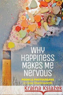 Why Happiness Makes Me Nervous Liza Charlesworth 9780996349192 Sullivan Street Press - książka