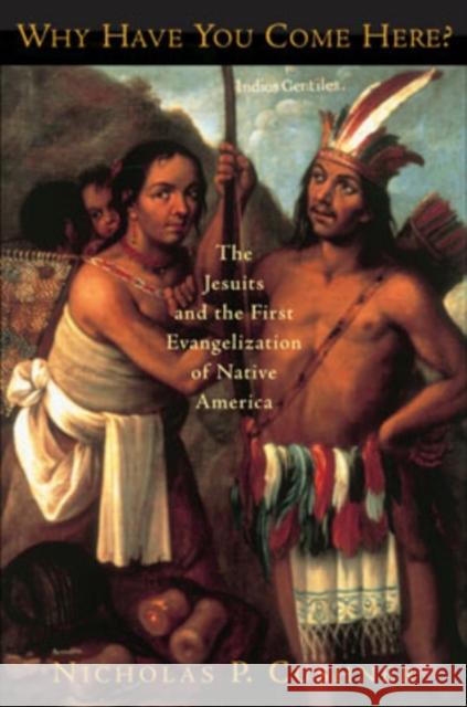 Why Have You Come Here? : The Jesuits and the First Evangelization of Native America Nicholas P. Cushner 9780195308013 Oxford University Press - książka