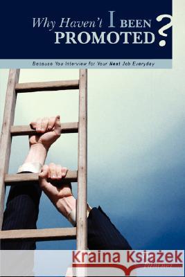 Why Haven't I Been Promoted?: Because You Interview for Your Next Job Everyday Fancher, Tim 9781434337849 Authorhouse - książka