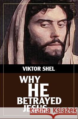 Why He Betrayed Jesus Viktor Shel 9780989085663 Viktor Shel - książka