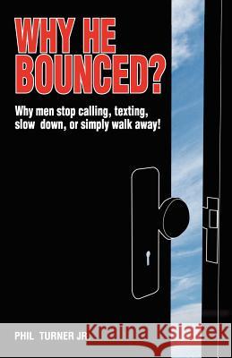 Why He Bounced?: Why men stop calling, texting, slow down, or simply walk away! Turner Jr, Phil 9780962299674 Philio Publishing - książka