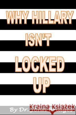 Why Hillary Isn't Locked Up Dr John Bridges 9781979863582 Createspace Independent Publishing Platform - książka