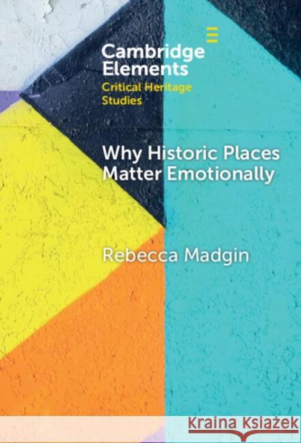 Why Historic Places Matter Emotionally: Responses - Attachments - Communities Rebecca (University of Glasgow) Madgin 9781009598521 Cambridge University Press - książka