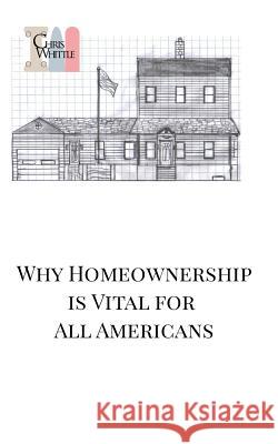 Why Homeownership is Vital for All Americans: An Eyewitness Account from a Lifelong Renter Whittle, Christopher R. 9781320134798 Blurb - książka