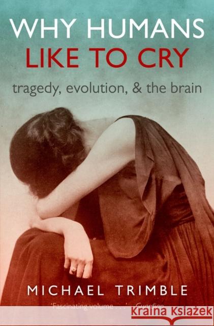 Why Humans Like to Cry: Tragedy, Evolution, and the Brain Michael Trimble 9780198713494 OXFORD UNIVERSITY PRESS ACADEM - książka