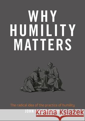 Why Humility Matters: The radical idea of the practice of humility John Norsworthy 9780473563325 Castle Publishing Ltd - książka