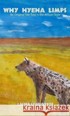 Why Hyena Limps: An Original Tale Told in the Africian Style: Laura Lemunyete 9781952976667 Kirk House Publishers - książka