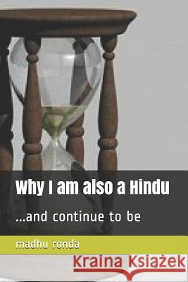 Why I am also a Hindu: ...and continue to be Madhu Ronda 9781720206309 Independently Published - książka