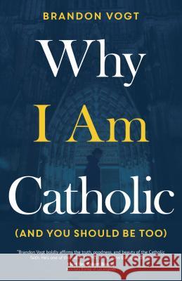 Why I Am Catholic (and You Should Be Too) Brandon Vogt 9781594719035 Ave Maria Press - książka
