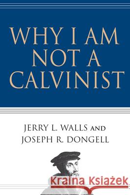 Why I Am Not a Calvinist Jerry L. Walls Joseph R. Dongell Joseph R. Dongell 9780830832491 InterVarsity Press - książka