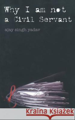 Why I am Not a Civil Servent Ajay Singh Yadav 9788187075721 Srishti Publishers & Distributors - książka