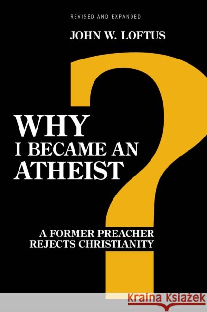 Why I Became an Atheist: A Former Preacher Rejects Christianity (Revised & Expanded) Loftus, John W. 9781616145774 Prometheus Books - książka