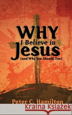 Why I Believe in Jesus (and Why You Should, Too) Peter C Hamilton   9781935986508 Liberty University Press - książka