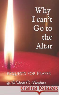 Why I can't Go to the ALTAR: Requests for Prayer Lashonda C. Henderson 9781732131934 Cshantay Publishing - książka