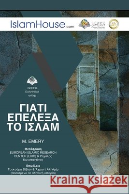 Why I chose Islam? - ΓΙΑΤΙ ΕΠΕΛΕΞΑ ΤΟ ΙΣΛΑΜ M Emery                                  European Islamic Researches Center 9786038083581 Independent Publisher - książka