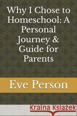 Why I Chose to Homeschool: A Personal Journey & Guide for Parents Person, Eve 9798291609057 Independently Published - książka