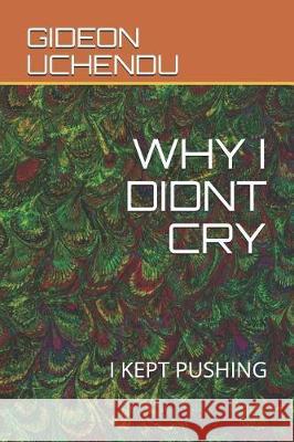 Why I Didnt Cry: I Kept Pushing Chris Chibuzo Gideon Julius Uchendu 9781090495471 Independently Published - książka