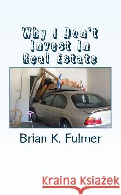 Why I Don't Invest In Real Estate Fulmer, Brian K. 9781490346274 Createspace - książka