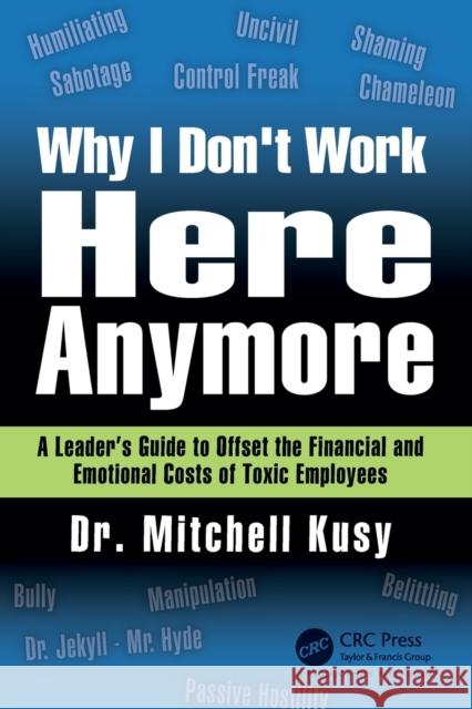 Why I Don't Work Here Anymore: A Leader's Guide to Offset the Financial and Emotional Costs of Toxic Employees Kusy, Mitchell 9781138303263  - książka