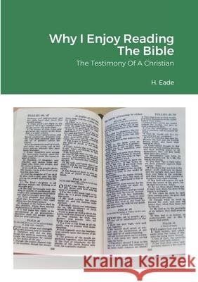 Why I Enjoy Reading The Bible: The Testimony Of A Christian H. Eade 9781716310829 Lulu.com - książka