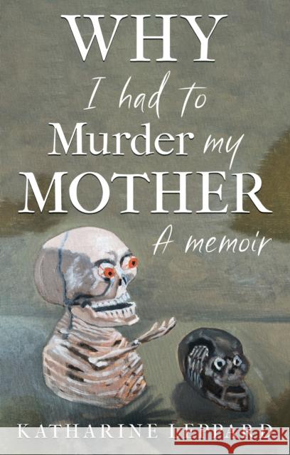 Why I Had to Murder my Mother: A Memoir Katharine Leppard 9781836281801 Troubador Publishing - książka