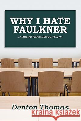 Why I Hate Faulkner: an Essay with Practical Examples (a Novel) Denton Thomas 9781257103546 Lulu.com - książka