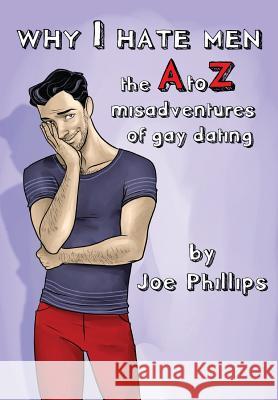 Why I hate men!: the A to Z misadventure of gay dating Phillips, Joe L. 9781542396554 Createspace Independent Publishing Platform - książka