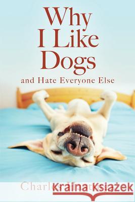 Why I Like Dogs and Hate Everyone Else Charles Hastings 9781478797296 Outskirts Press - książka