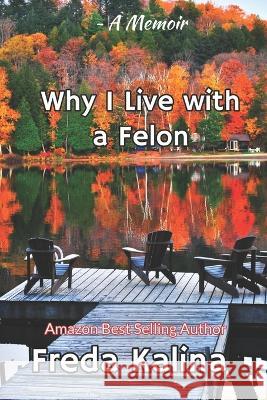 Why I Live With A Felon: A Memoir Kalina, Freda 9798796025482 Independently published - książka