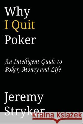 Why I Quit Poker (Third Edition): An Intelligent Guide to Poker, Money and Life Jeremy Stryker 9781495282232 Createspace - książka