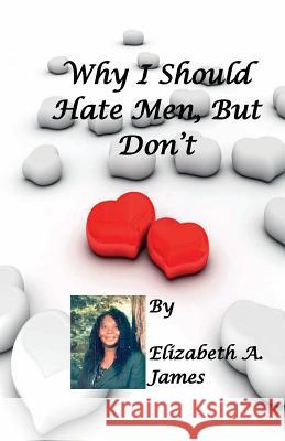 Why I Should Hate Men, But Don't Elizabeth a. James 9781931671002 FM Publishing - książka