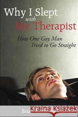 Why I Slept with My Therapist: How One Gay Man Tried to Go Straight Brian Anthony Kraemer 9781792939389 Independently Published - książka