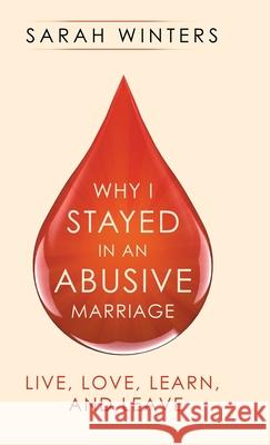 Why I Stayed in an Abusive Marriage: Live, Love, Learn, and Leave Sarah Winters 9781982254384 Balboa Press - książka