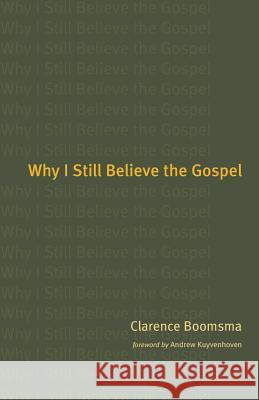 Why I Still Believe the Gospel Clarence Boomsma Andrew Kuyvenhoven 9780802827364 Wm. B. Eerdmans Publishing Company - książka