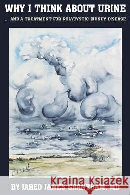 Why I Think About Urine ...: ... And a Treatment for Polycystic Kidney Disease Grantham MD, Jared James 9781611691283 Rockhill Books - książka