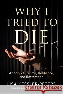 Why I Tried to Die: A Story of Trauma, Resilience and Restoration Lisa Kessler-Peters 9781945169380 Mercy & Moxie - książka