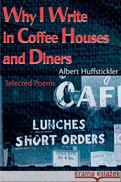 Why I Write in Coffee Houses and Diners: Selected Poems Huffstickler, Albert 9780595140145 Authors Choice Press - książka