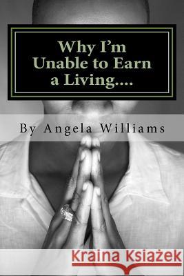 Why I'm Unable to Earn a Living....: ...We weren't meant to survive because its all a set-up! Williams, Angela C. 9781518746369 Createspace - książka