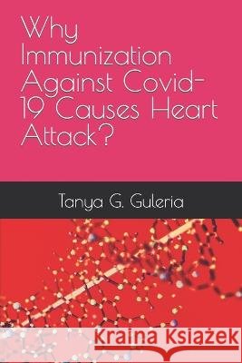 Why Immunization Against Covid-19 Causes Heart Attack? Tanya G Guleria   9798394640612 Independently Published - książka