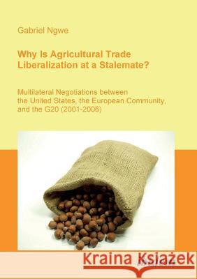 Why Is Agricultural Trade Liberalization at a Stalemate?. Multilateral Negotiations between the United States, the European Community, and the G20 (2001-2006) Gabriel Ngwe 9783898218603 Ibidem Press - książka