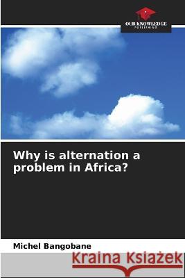 Why is alternation a problem in Africa? Michel Bangobane   9786205916346 Our Knowledge Publishing - książka