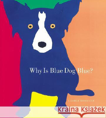Why Is Blue Dog Blue?: A Tale of Colors George Rodrigue Bruce Goldstone Bruce Goldstone 9781584791621 Stewart, Tabori, & Chang - książka