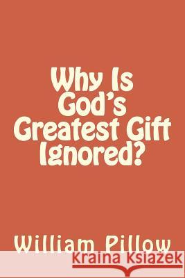 Why Is God's Greatest Gift Ignored? Jr. William F. Pillow 9781973776109 Createspace Independent Publishing Platform - książka