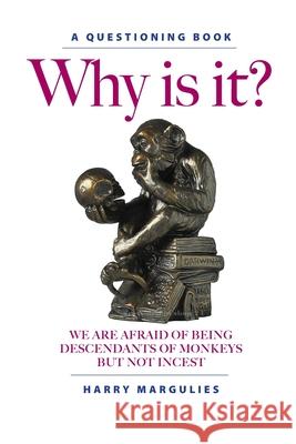 Why Is It ... We are Afraid of Being Descendants of Monkeys but Not Incest? Margulies, Harry 9781802270839 Why Is It Publishing AB - książka