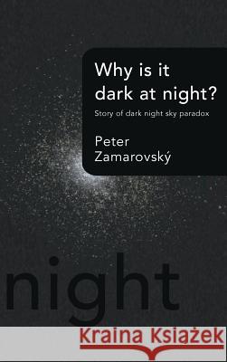 Why Is It Dark at Night?: Story of Dark Night Sky Paradox Zamarovsky, Peter 9781491878798 Authorhouse - książka